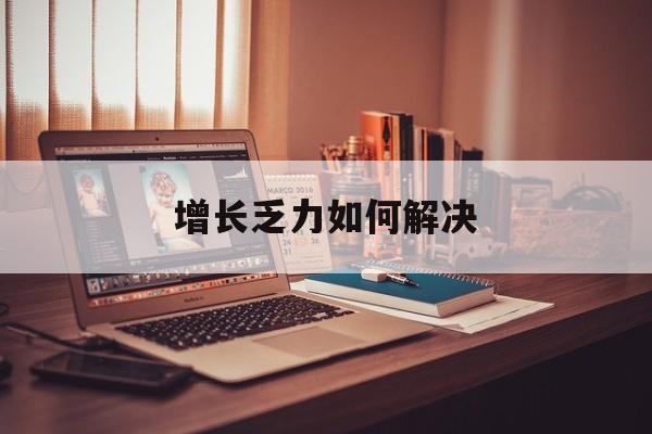 徐州市增长乏力如何解决(增长乏力是下降的意思吗)